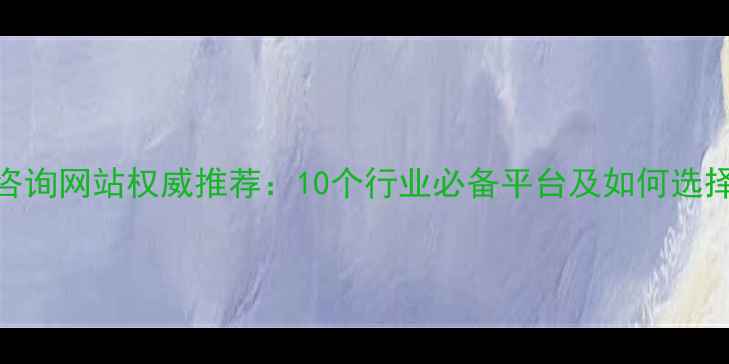 图片 化工咨询网站权威推荐：10个行业必备平台及如何选择指南.jpg