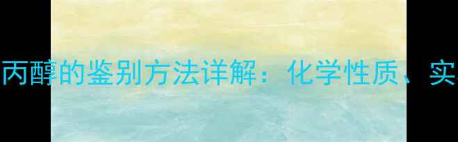 图片 化工实验烯丙醇与丙醇的鉴别方法详解：化学性质、实验操作及工业应用.jpg