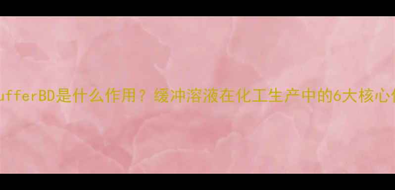 图片 化工必看bufferBD是什么作用？缓冲溶液在化工生产中的6大核心价值！🔬💡.jpg
