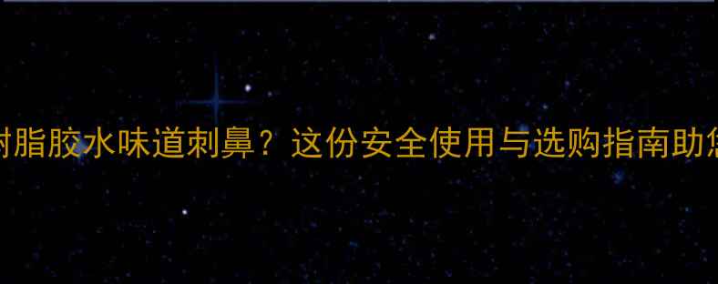 图片 化工树脂胶水味道刺鼻？这份安全使用与选购指南助您避坑.jpg