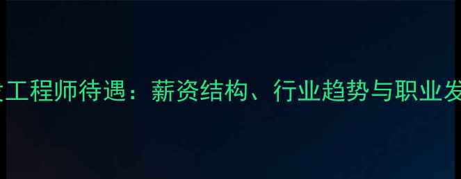 图片 化工研发工程师待遇：薪资结构、行业趋势与职业发展路径2.jpg