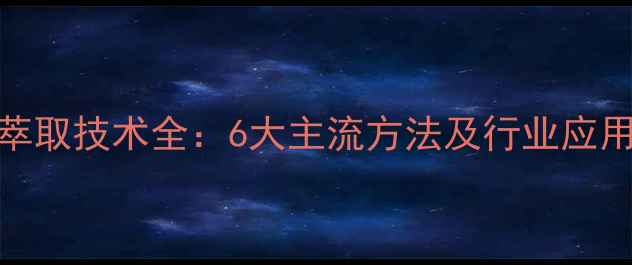 图片 化工萃取技术全：6大主流方法及行业应用指南.jpg