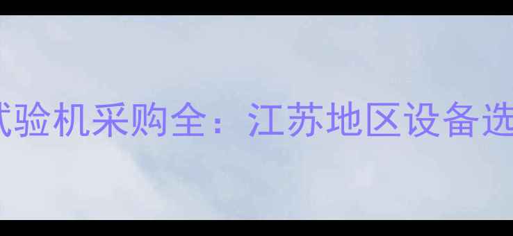 图片 化工行业塑料拉力试验机采购全：江苏地区设备选型指南与市场行情2.jpg