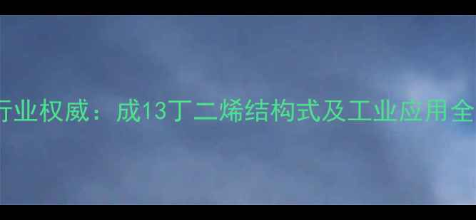 图片 化工行业权威：成13丁二烯结构式及工业应用全指南2.jpg