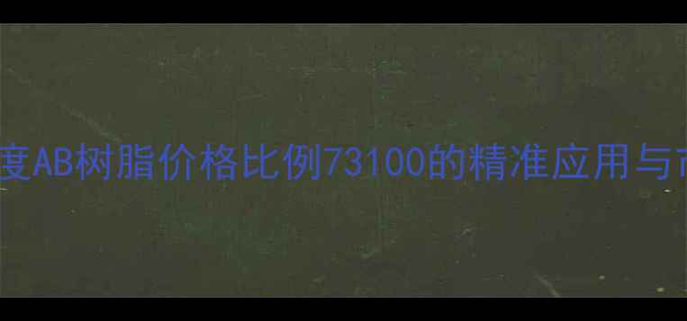图片 化工行业深度AB树脂价格比例73100的精准应用与市场价值全1.jpg