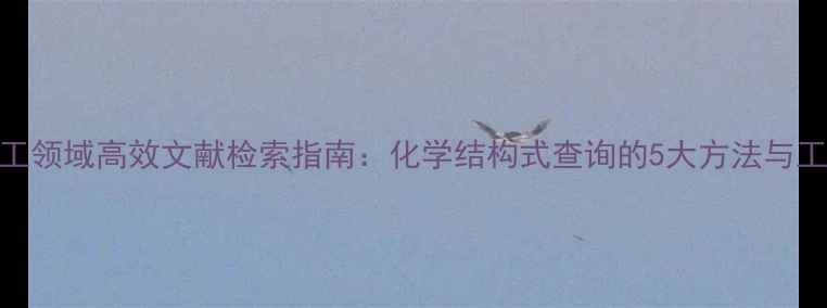 图片 化工领域高效文献检索指南：化学结构式查询的5大方法与工具.jpg