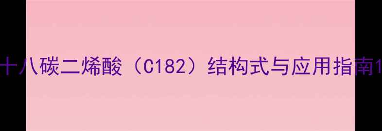 图片 十八碳二烯酸（C182）结构式与应用指南1.jpg