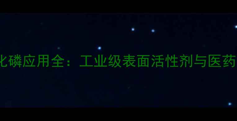 图片 十四烷基三甲基氯化磷应用全：工业级表面活性剂与医药中间体的秘密武器2.jpg