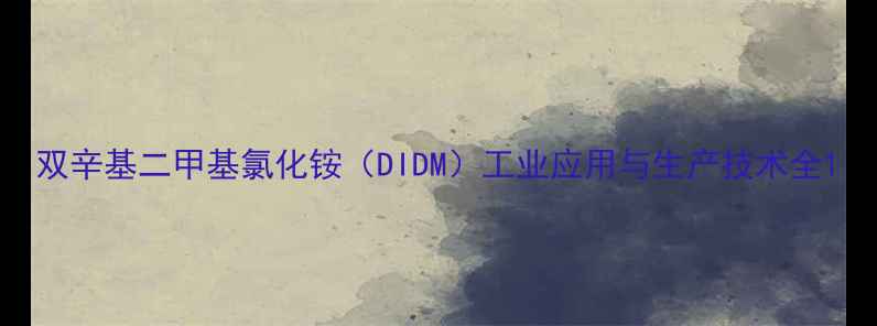 图片 双辛基二甲基氯化铵（DIDM）工业应用与生产技术全1.jpg