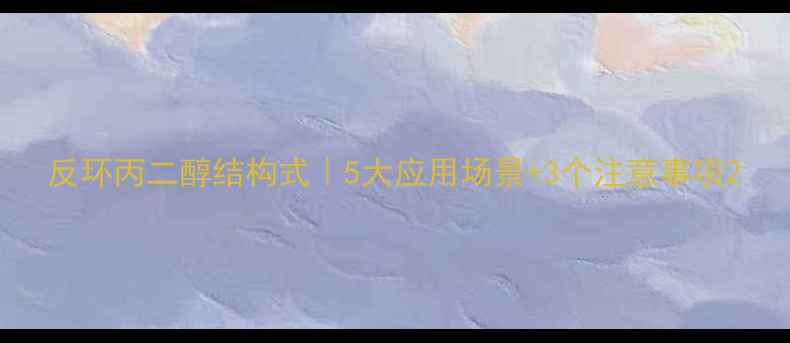 图片 反环丙二醇结构式｜5大应用场景+3个注意事项2.jpg