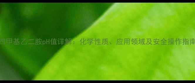 图片 四甲基乙二胺pH值详解：化学性质、应用领域及安全操作指南.jpg
