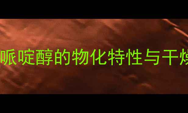 图片 四甲基哌啶醇的物化特性与干燥需求2.jpg