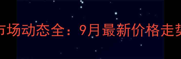 图片 大土河粗苯市场动态全：9月最新价格走势与行业趋势.jpg