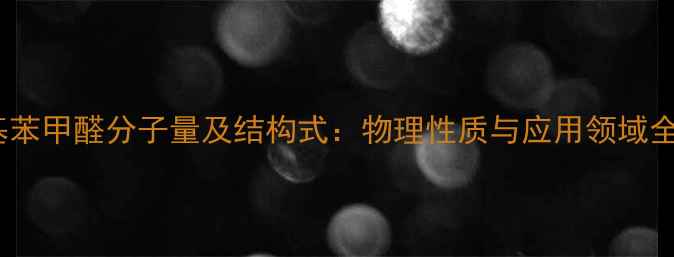 图片 对甲基苯甲醛分子量及结构式：物理性质与应用领域全攻略1.jpg