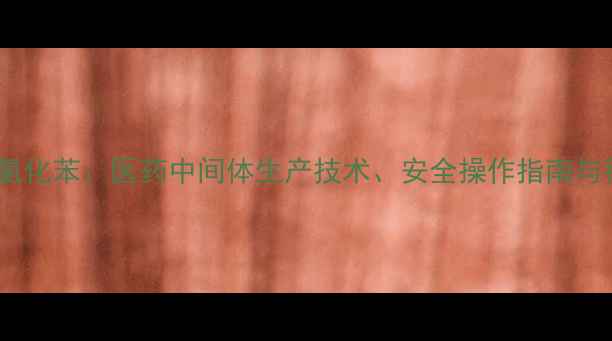 图片 对甲基重氮氯化苯：医药中间体生产技术、安全操作指南与行业应用全1.jpg