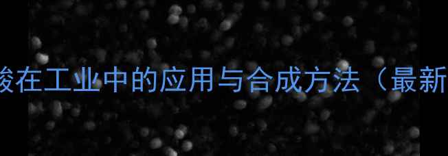 图片 对硝基苯甲酸在工业中的应用与合成方法（最新技术指南）1.jpg