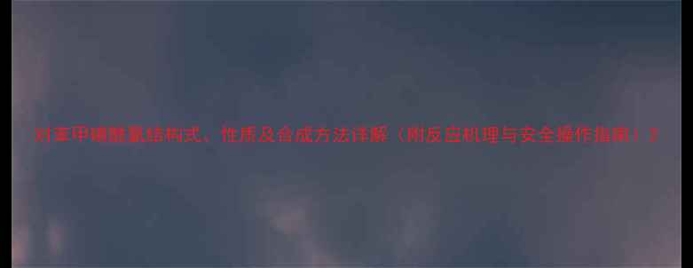 图片 对苯甲磺酰氯结构式、性质及合成方法详解（附反应机理与安全操作指南）2.jpg