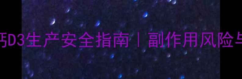 图片 工业级碳酸钙D3生产安全指南｜副作用风险与防控措施全.jpg