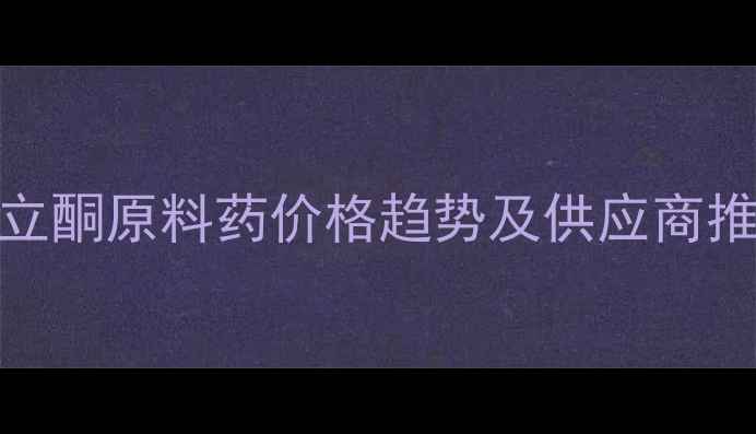 图片 帕潘立酮原料药价格趋势及供应商推荐全.jpg