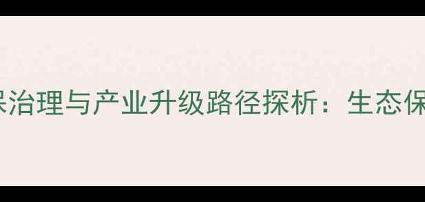 图片 常州市金坛区化工园区环保治理与产业升级路径探析：生态保护与经济效益的平衡之道2.jpg