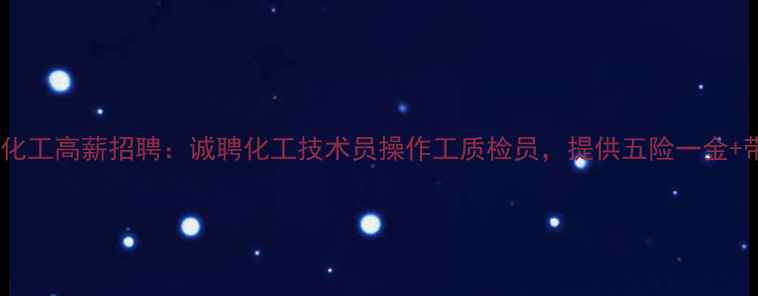 图片 常州新日化工高薪招聘：诚聘化工技术员操作工质检员，提供五险一金+带薪培训2.jpg