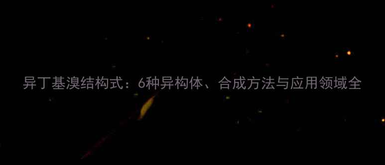 图片 异丁基溴结构式：6种异构体、合成方法与应用领域全.jpg