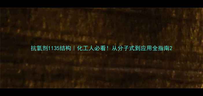 图片 抗氧剂1135结构｜化工人必看！从分子式到应用全指南2.jpg