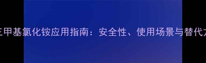 图片 月桂三甲基氯化铵应用指南：安全性、使用场景与替代方案全.jpg