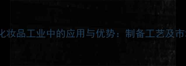 图片 月桂酸钾在化妆品工业中的应用与优势：制备工艺及市场前景分析2.jpg