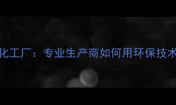 图片 杭州环氧树脂化工厂：专业生产商如何用环保技术推动行业升级.jpg
