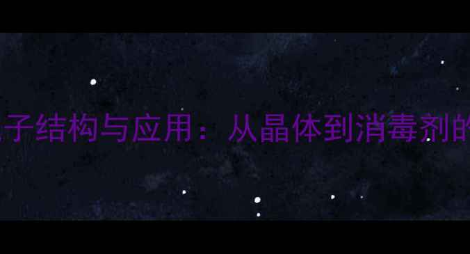 图片 次氯酸钾电子结构与应用：从晶体到消毒剂的完整指南1.jpg