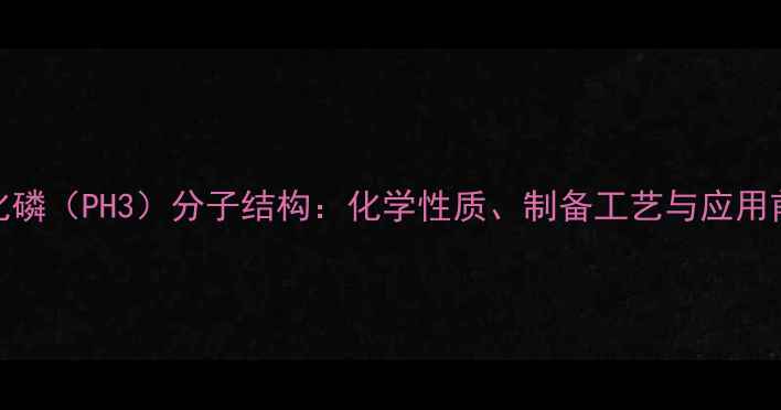 图片 氢化磷（PH3）分子结构：化学性质、制备工艺与应用前景.jpg