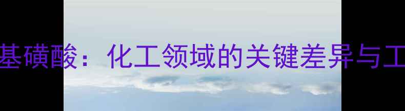 图片 氨磺酸与氨基磺酸：化工领域的关键差异与工业应用指南.jpg