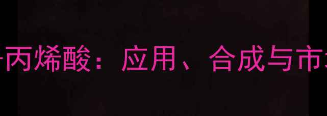 图片 深度2-甲基-1-丙烯酸：应用、合成与市场前景全🔬💡1.jpg