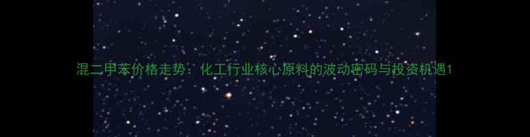 图片 混二甲苯价格走势：化工行业核心原料的波动密码与投资机遇1.jpg