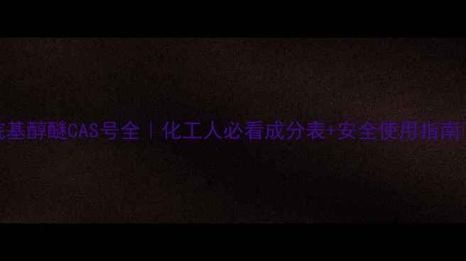 图片 烷基醇醚CAS号全｜化工人必看成分表+安全使用指南🔬.jpg