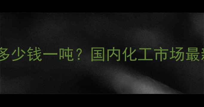 图片 焦磷酸四苄酯价格多少钱一吨？国内化工市场最新行情与采购指南2.jpg