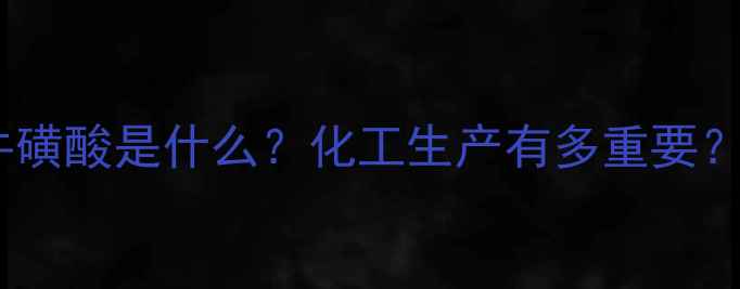 图片 牛磺酸是什么？化工生产有多重要？1.jpg