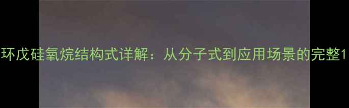 图片 环戊硅氧烷结构式详解：从分子式到应用场景的完整1.jpg
