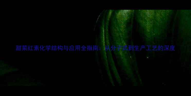 图片 甜菜红素化学结构与应用全指南：从分子式到生产工艺的深度.jpg