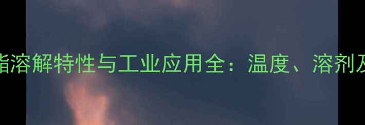 图片 甲基丙烯酸甲酯溶解特性与工业应用全：温度、溶剂及安全操作指南.jpg