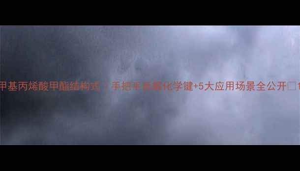 图片 甲基丙烯酸甲酯结构式｜手把手拆解化学键+5大应用场景全公开🔬1.jpg