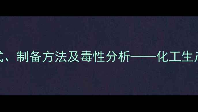 图片 甲基亚硝酸酯化学式、制备方法及毒性分析——化工生产中的关键中间体全.jpg