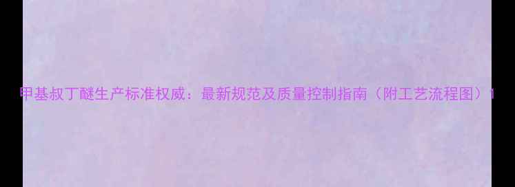 图片 甲基叔丁醚生产标准权威：最新规范及质量控制指南（附工艺流程图）1.jpg