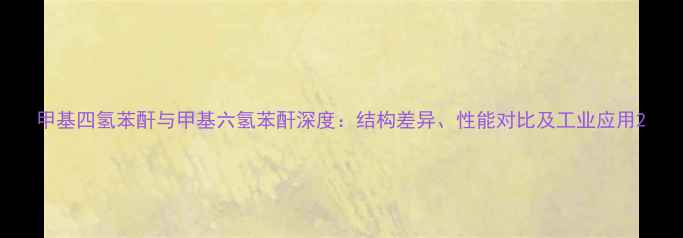 图片 甲基四氢苯酐与甲基六氢苯酐深度：结构差异、性能对比及工业应用2.jpg