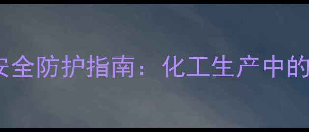 图片 甲基戊二烯的毒性及安全防护指南：化工生产中的危害识别与应对策略1.jpg