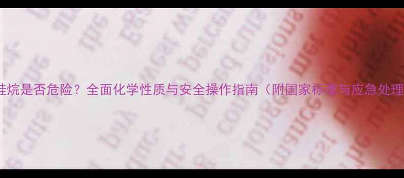 图片 甲基氯硅烷是否危险？全面化学性质与安全操作指南（附国家标准与应急处理方案）1.jpg