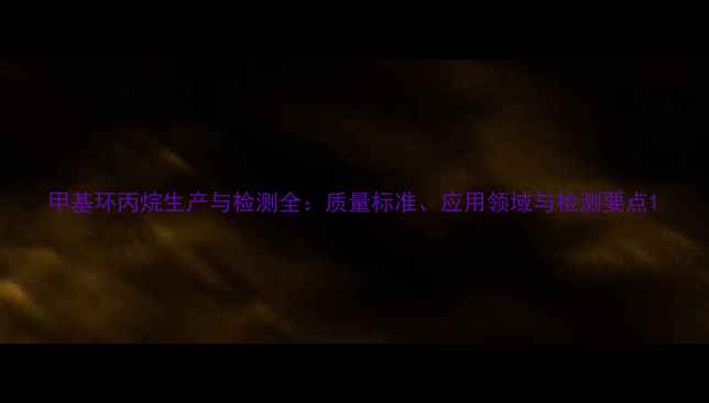 图片 甲基环丙烷生产与检测全：质量标准、应用领域与检测要点1.jpg