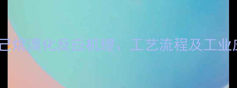 图片 甲基环己烷溴化反应机理、工艺流程及工业应用全2.jpg