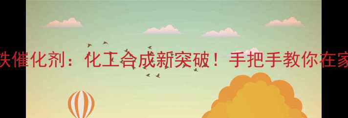 图片 甲基环戊烯醇酮+铁催化剂：化工合成新突破！手把手教你在家实验室操作指南2.jpg